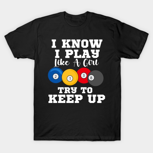I Know I Play Like A Girl Try To Keep Up Pool Billiards T-Shirt by maxcode